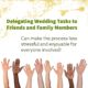 Delegate wedding tasks to your friends and family